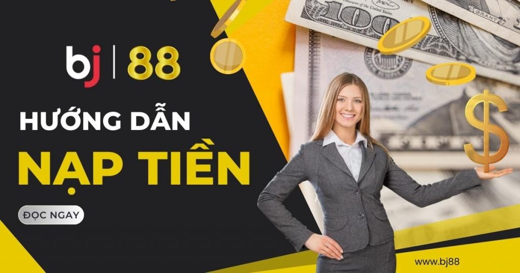 Hướng dẫn chi tiết Nạp tiền BJ88 bằng nhiều cách